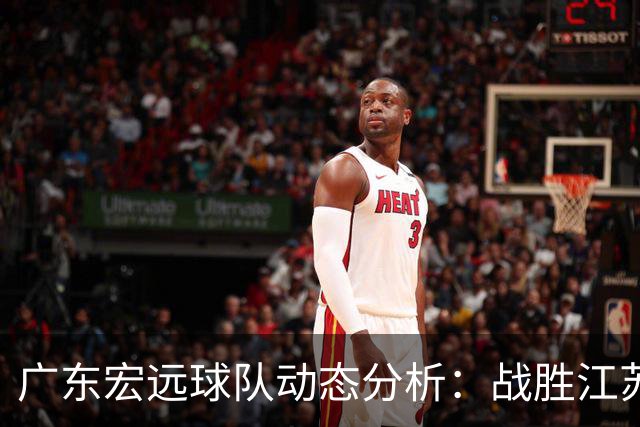 广东宏远球队动态分析：战胜江苏及杜锋回归的影响